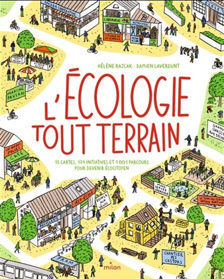 L&#39;Écologie tout-terrain : 15 cartes, 174 initiatives et 1001 parcours pour devenir écocitoyen - HÉLÈNE RAJCAK - DAMIEN LAVERDUNT