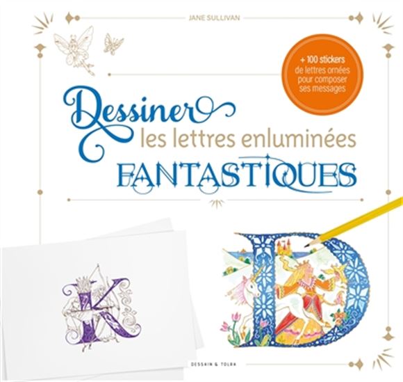 Dessiner les lettres enluminées fantastiques : + 100 stickers de lettres ornées pour composer ses messages - JANE SULLIVAN