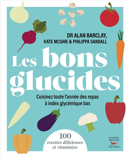 Les Bons glucides : cuisinez toute l&#39;année des repas à index glycémique bas : 100 recettes délicieuses et vitaminées - ALAN BARCLAY & AL