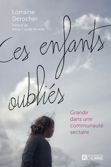 Ces enfants oubliés : grandir dans une communauté sectaire - LORRAINE DEROCHER