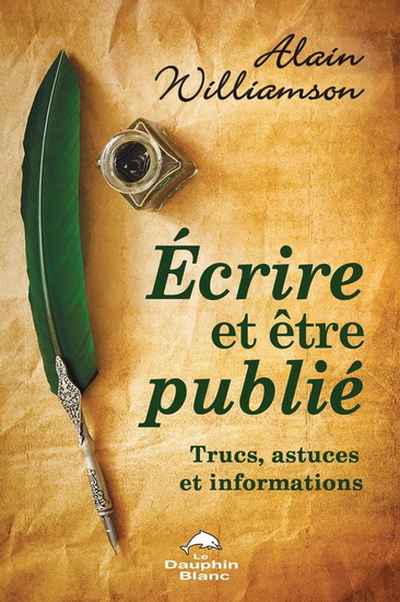 Écrire et être publié : trucs, astuces et informations - ALAIN WILLIAMSON