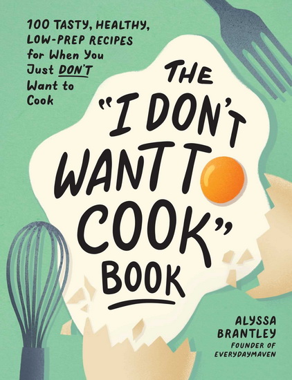 The "I Don&#39;t Want to Cook" Book - ALYSSA BRANTLEY