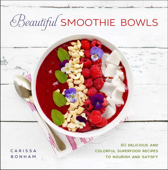 Beautiful Smoothie Bowls - CARISSA BONHAM