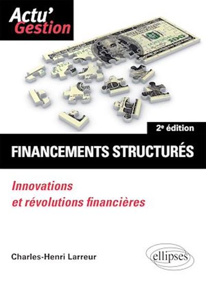 Financements structurés : innovations et révolutions financières 2e éd. - CHARLES-HENRI LARREUR