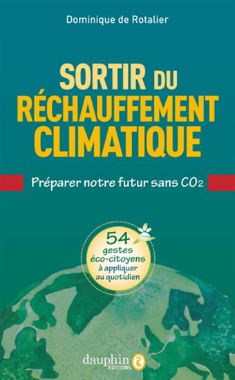 Le CO2, si bon que cela pour la planète ? : comment faire avec succès chacun sa part pour protéger le climat - DOMINIQUE DE ROTALIER - CALVI