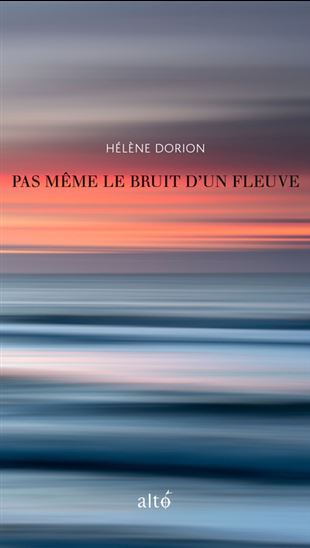 Pas même le bruit d&#39;un fleuve - HÉLÈNE DORION