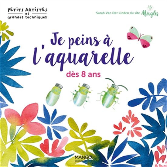 Je peins à l'aquarelle dès 8 ans - SARAH VAN DER LINDEN