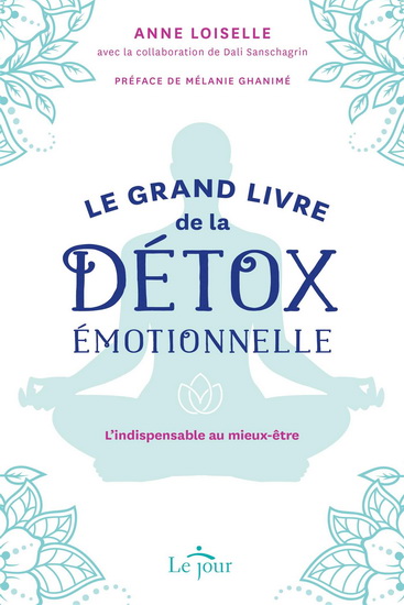 Le Grand livre de la détox émotionnelle : l'indispensable au mieux-être - ANNE LOISELLE - DALI SANSCHAGRIN