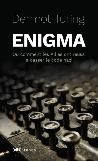Enigma ou Comment les alliés ont réussi à casser le code nazi - DERMOT TURING
