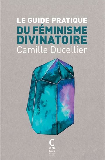 Le Guide pratique du féminisme divinatoire - CAMILLE DUCELLIER