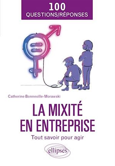 La Mixité en entreprise : 100 questions-réponses : tout savoir pour agir - CATHERINE BONNEVILLE-MORAWSKI