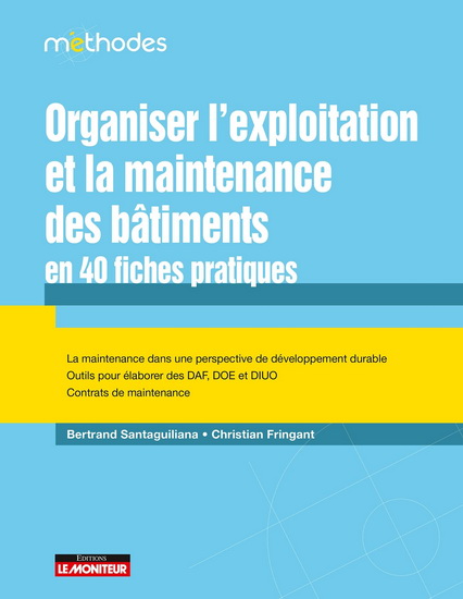 Le Guide de la gestion, l'exploitation et la maintenance des bâtiments : la maintenance dans une perspective de développement durable : outils pour élaborer des DAF, DOE et DIUO, contrats de maintenance - BERTRAND SANTAGUILIANA - CHRIST FRINGANT