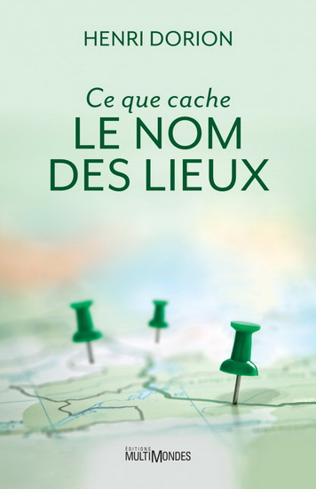 Ce que cache le nom des lieux - HENRI DORION
