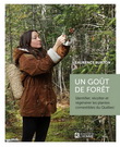 Un goût de forêt : Identifier, récolter et régénérer les plantes comestibles du Québec - LAURENCE BURTON