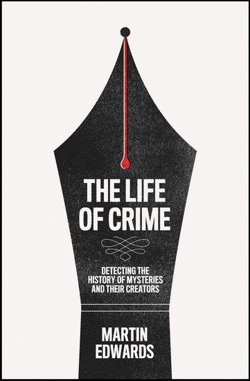 The Life of Crime: Detecting the History of Mysteries and their Creators - MARTIN EDWARDS