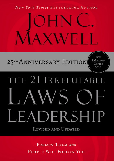 The 21 Irrefutable Laws of Leadership : Follow Them and People Will Follow You - JOHN C MAXWELL
