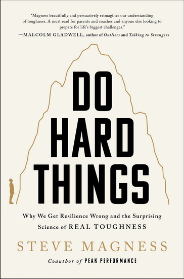 Do Hard Things :  Why We Get Resilience Wrong and the Surprising Science of Real Toughness - STEVE MAGNESS