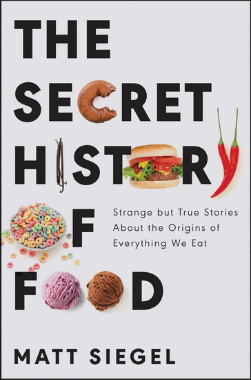 The Secret History of Food - MATT SIEGEL