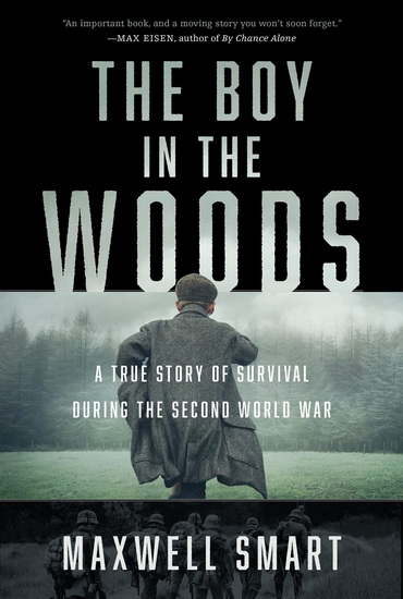 The Boy in the Woods : A True Story of Survival During the Second World War - MAXWELL SMART