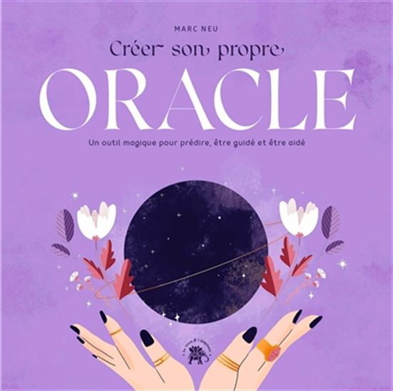 Créer son propre oracle : un outil magique pour prédire, être guidé et être aidé - MARC NEU