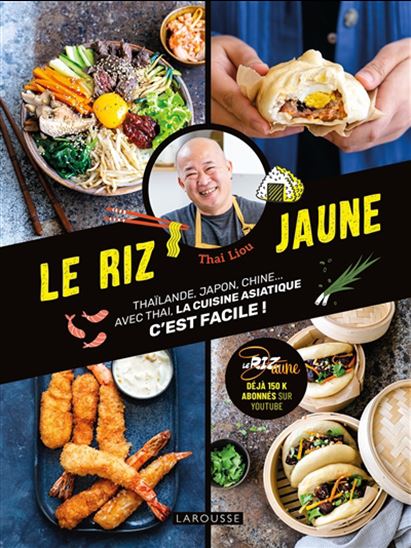 Le Riz jaune : Thaïlande, Japon, Chine... : avec Thai, la cuisine asiatique c&#39;est facile ! - THAI LIOU