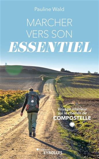 Marcher vers son essentiel : voyage intérieur sur le chemin de Compostelle - PAULINE WALD