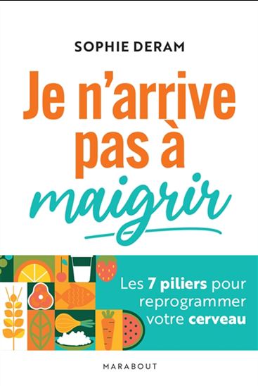 Je n&#39;arrive pas à maigrir : les 7 piliers pour reprogrammer votre cerveau - SOPHIE DERAM