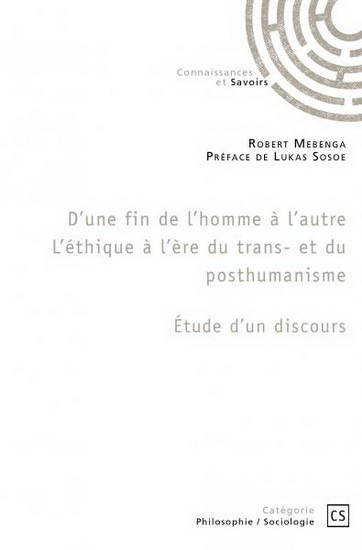 D&#39;une fin de l&#39;homme à l&#39;autre : l&#39;éthique à l&#39;ère du trans- et du posthumanisme - ROBERT M MEBENGA