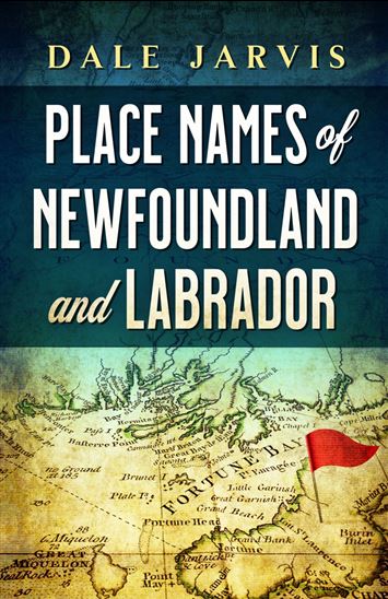 Place Names of Newfoundland and Labrador - DALE JARVIS