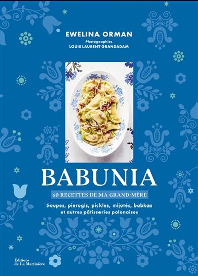 Babunia : 60 recettes de ma grand-mère : soupes, pierogis, pickles, mijotés, babkas et autres pâtisseries polonaises - EWELINA ORMAN