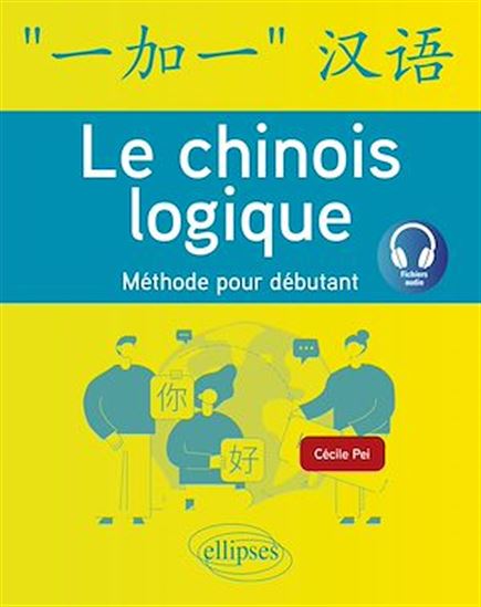Le Chinois logique : méthode pour débutant - CÉCILE PEI