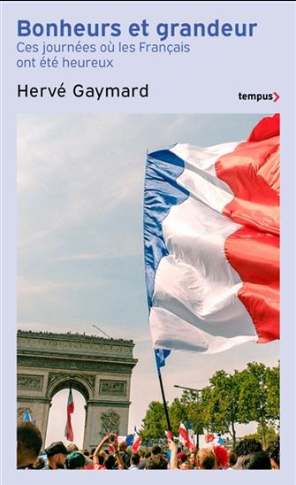 Bonheurs et grandeur : ces journées où les Français ont été heureux - HERVÉ GAYMARD