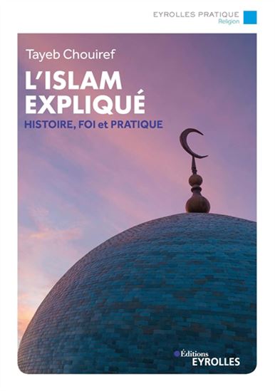 L'Islam expliqué : histoire, fondements, courants et pratiques - TAYEB CHOUIREF
