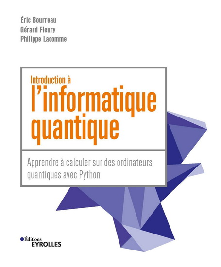 Introduction à l&#39;informatique quantique : apprendre à calculer sur des ordinateurs quantiques avec Python - ERIC BOURREAU & AL