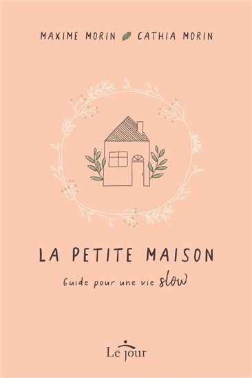 La Petite maison : Guide pour une vie «slow» - MAXIME MORIN - CATHIA MORIN