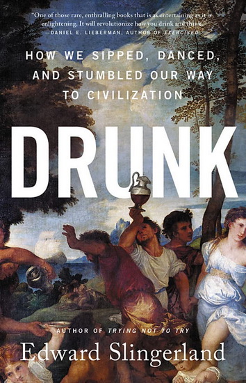 Drunk : How We Sipped, Danced, and Stumbled Our Way to Civilization - EDWARD SLINGERLAND