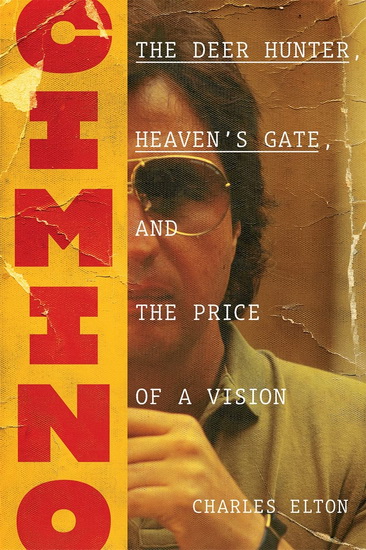 Cimino : The Deer Hunter Heavens Gate and the Price of a Vision - CHARLES ELTON