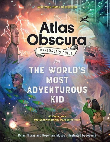 The Atlas Obscura Explorer’s Guide for the World’s Most Adventurous Kid - JOY ANG & AL