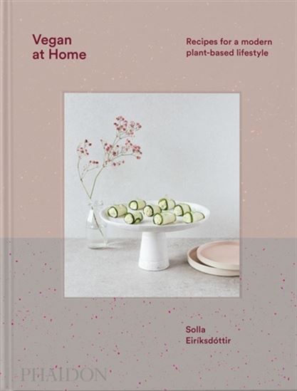 Vegan at Home : Recipes for a modern plant - based lifestyle - SOLLA EIRIKSDOTTIR