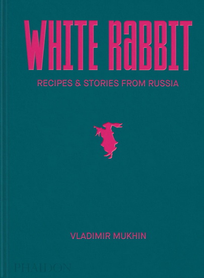Vladimir Mukhin White Rabbit : Recipes & Stories from Russia - VLADIMIR MUKHIN