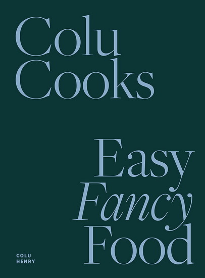 Colu Cooks : Easy Fancy Food - COLU HENRY