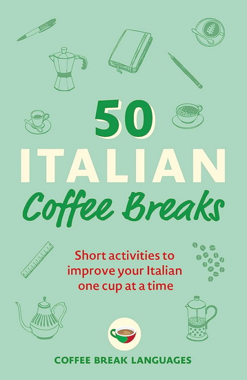 50 Italian Coffee Breaks : Short activities to improve your Italian one cup at a time - COLLECTIF