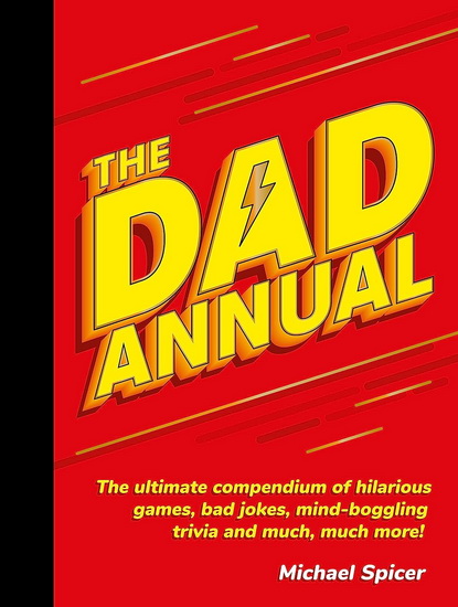 Dad Annual : The Ultimate Compendium of Hilarious Games Bad Jokes Mind - Boggling Trivia and Much Much More - MICHAEL SPICER