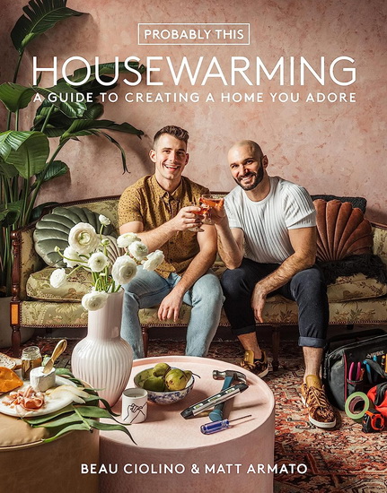 Probably This Housewarming : A Guide to Creating a Home You Adore - BEAU CIOLINO - MATT ARMATO