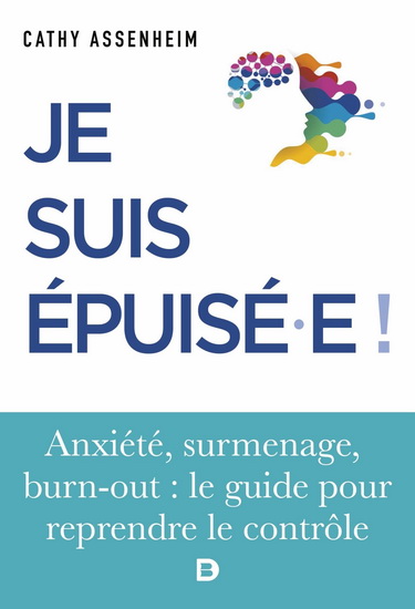 Je suis épuisé.e ! : anxiété, surmenage, burn-out : le guide pour reprendre le contrôle - CATHY ASSENHEIM