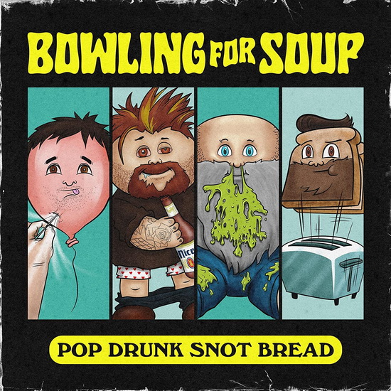 Pop Drunk Snot Bread - BOWLING FOR SOUP