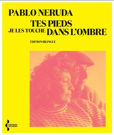 Tes pieds je les touche dans l&#39;ombre Éd. bilingue - PABLO NERUDA