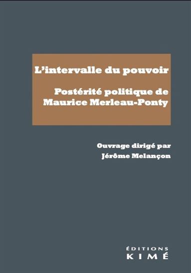 L'Intervalle du pouvoir : postérité politique de Maurice Merleau-Ponty - JÉRÔME MÉLANÇON