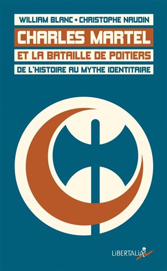 Charles Martel et la bataille de Poitiers : de l'histoire au mythe identitaire - WILLIAM BLANC - CHRISTOPHE NAUDIN