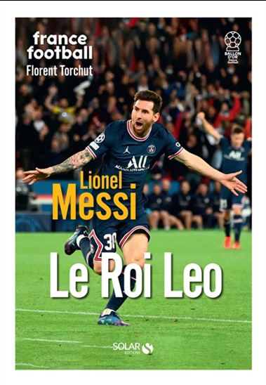 Lionel Messi : le roi Leo - FLORENT TORCHUT